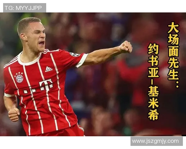 约书亚·基米希:从中场指挥官到足球全能战士的蜕变与未来展望 约书亚·基米希:从中场指挥官到足球全能战士的蜕变与未来展望