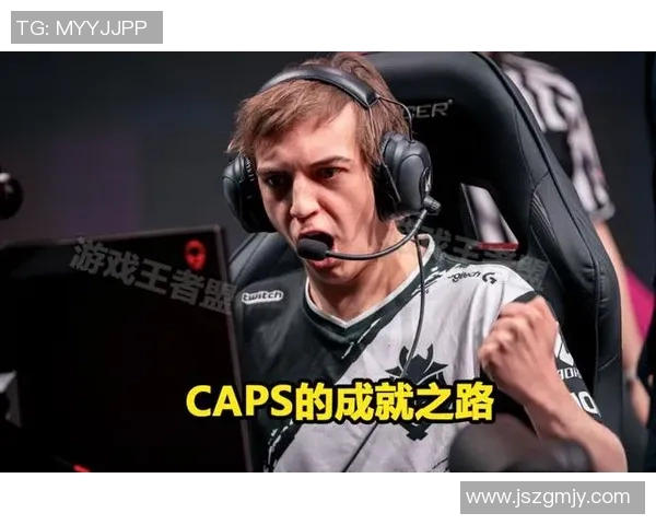Caps中路的崛起与挑战解读职业战队中的中单角色发展与未来趋势