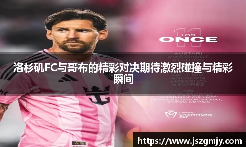 洛杉矶FC与哥布的精彩对决期待激烈碰撞与精彩瞬间